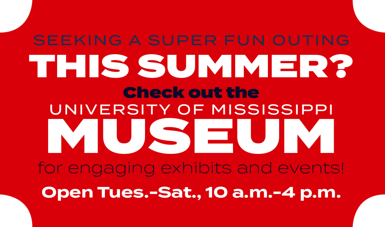  Seeking a super fun outing this summer? Check out the University of Mississippi Museum for engaging exhibits and events! Open Tues.-Sat., 10 a.m.-4 p.m.